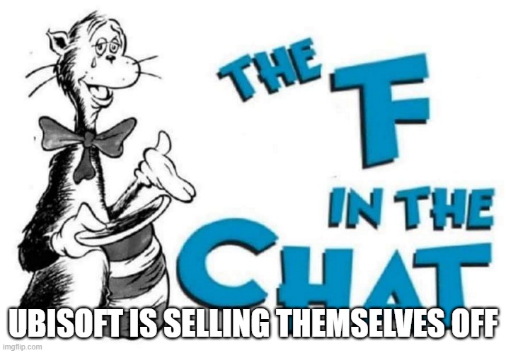 Funny part is that they did it when I made the fake post of Nintendo closing (I see them getting involved in this) | UBISOFT IS SELLING THEMSELVES OFF | image tagged in the f in the chat | made w/ Imgflip meme maker