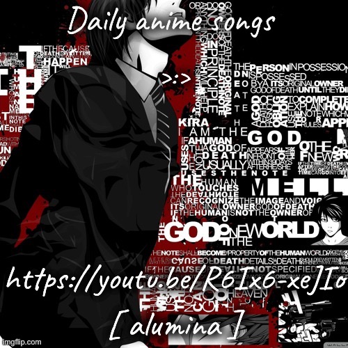 Daily anime songs; >:>; https://youtu.be/R6Ix6-xeJIo; [ alumina ] | image tagged in daily anime songs | made w/ Imgflip meme maker