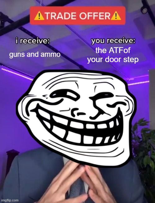 Trade Offer | guns and ammo; the ATFof your door step | image tagged in trade offer | made w/ Imgflip meme maker