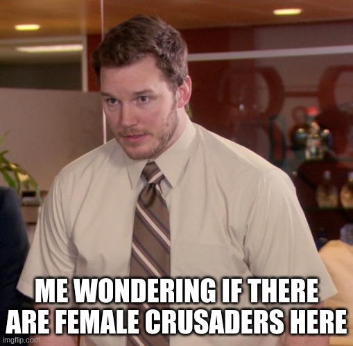 Lol | ME WONDERING IF THERE ARE FEMALE CRUSADERS HERE | image tagged in memes,afraid to ask andy | made w/ Imgflip meme maker