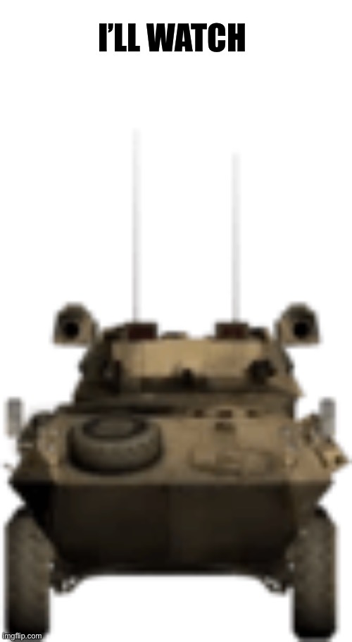 LAV-25 STARE | I’LL WATCH | image tagged in lav-25 stare | made w/ Imgflip meme maker