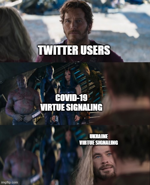 Thor 4 Love and Thunder | TWITTER USERS; COVID-19 VIRTUE SIGNALING; UKRAINE VIRTUE SIGNALING | image tagged in thor 4 love and thunder | made w/ Imgflip meme maker