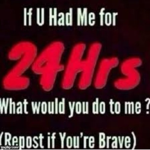 if you had me | image tagged in if you had me | made w/ Imgflip meme maker