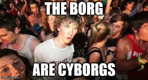 Sudden Clarity Clarence | THE BORG ARE CYBORGS | image tagged in memes,sudden clarity clarence | made w/ Imgflip meme maker