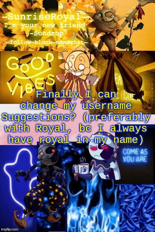-SunriseRoyal-'s new announcement temp. Thanks, Doggowithwaffle! | Finally I can change my username
Suggestions? (preferably with Royal, bc I always have royal in my name) | image tagged in -sunriseroyal-'s new announcement temp thanks doggowithwaffle | made w/ Imgflip meme maker