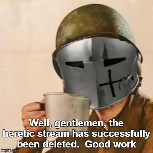 Mission passed | Well, gentlemen, the heretic stream has successfully been deleted.  Good work | image tagged in rmk,victory | made w/ Imgflip meme maker