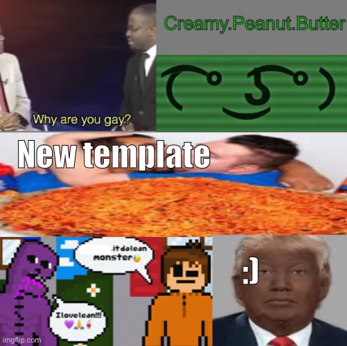 CreamyPB temp | New template; :) | image tagged in creamypb temp | made w/ Imgflip meme maker