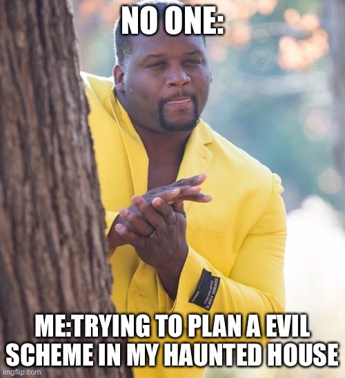 Black guy hiding behind tree | NO ONE:; ME:TRYING TO PLAN A EVIL SCHEME IN MY HAUNTED HOUSE | image tagged in black guy hiding behind tree | made w/ Imgflip meme maker