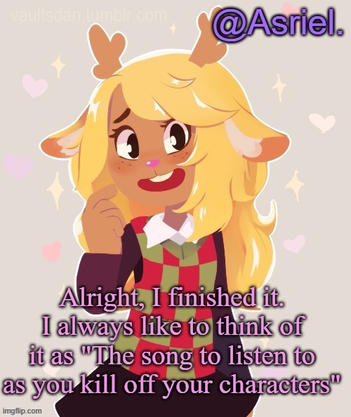 But it's, also kinda sad (https://vocaroo.com/19vpPBQzJFz2) | Alright, I finished it. I always like to think of it as "The song to listen to as you kill off your characters" | image tagged in asriel's noelle temp noelle best | made w/ Imgflip meme maker