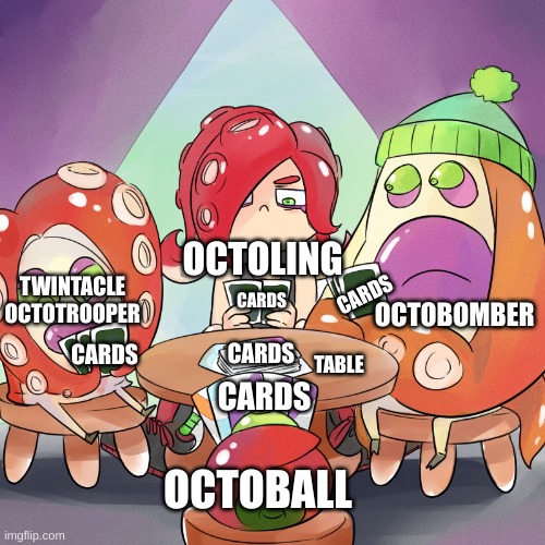 anti-memes be like: (sorry i'd do more but i'm exhausted | OCTOLING; TWINTACLE OCTOTROOPER; CARDS; CARDS; OCTOBOMBER; CARDS; CARDS; TABLE; CARDS; OCTOBALL | image tagged in octarians playing poker | made w/ Imgflip meme maker