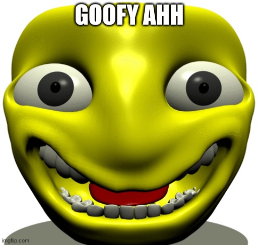 goofy ahh face | GOOFY AHH | image tagged in goofy | made w/ Imgflip meme maker