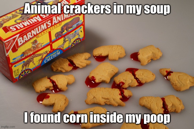 animal crackers | Animal crackers in my soup; I found corn inside my poop | image tagged in animal crackers | made w/ Imgflip meme maker