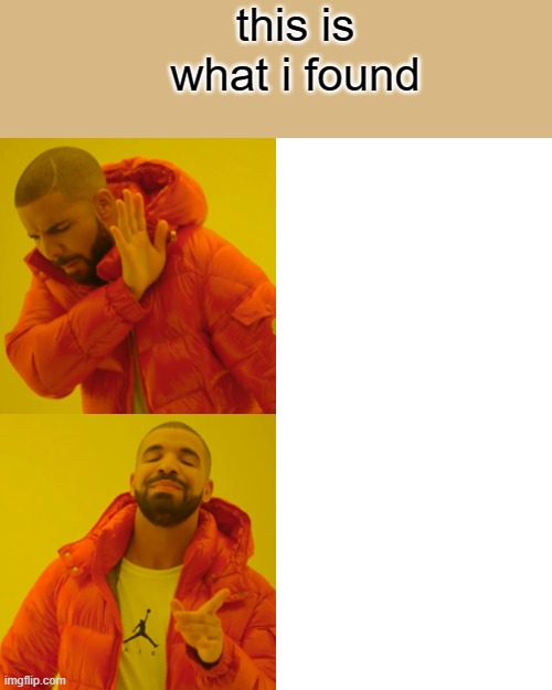 Drake Hotline Bling Meme | this is what i found | image tagged in memes,drake hotline bling | made w/ Imgflip meme maker