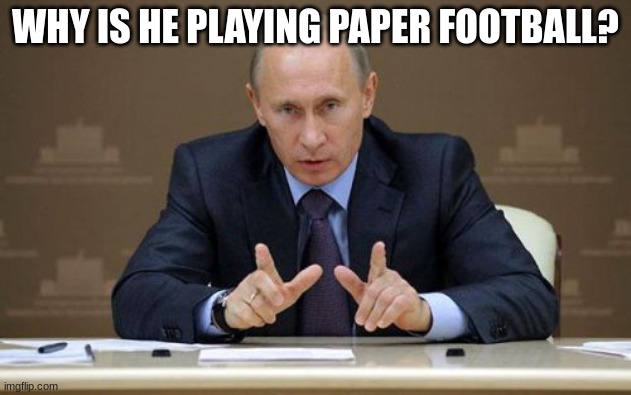 why tho | WHY IS HE PLAYING PAPER FOOTBALL? | image tagged in memes,vladimir putin | made w/ Imgflip meme maker