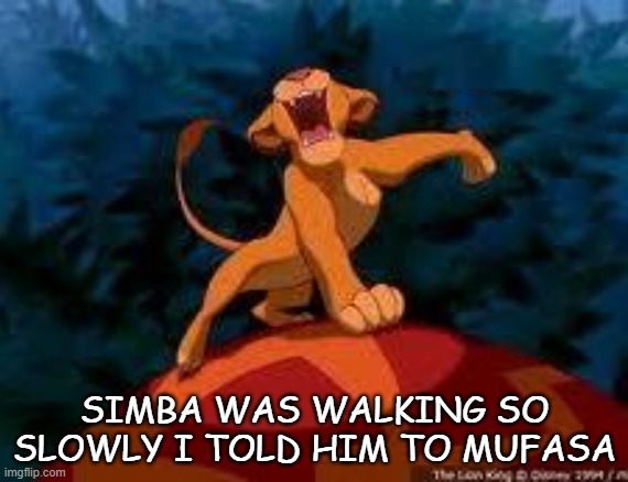 Daily Bad Dad Joke April 25 2022 | SIMBA WAS WALKING SO SLOWLY I TOLD HIM TO MUFASA | image tagged in i just can't wait to be king | made w/ Imgflip meme maker