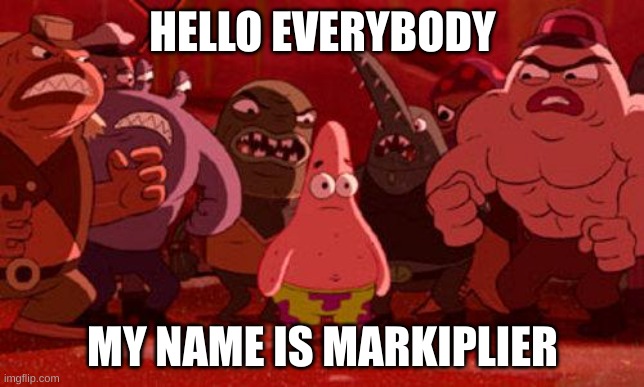hello my name is markiplier | HELLO EVERYBODY; MY NAME IS MARKIPLIER | image tagged in patrick star crowded,markiplier | made w/ Imgflip meme maker