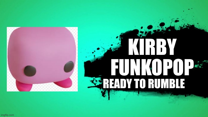 EVERYONE JOINS THE BATTLE | KIRBY FUNKOPOP; READY TO RUMBLE | image tagged in everyone joins the battle | made w/ Imgflip meme maker