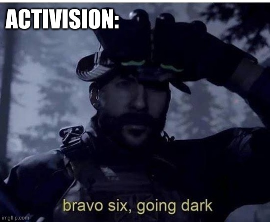 Bravo six going dark | ACTIVISION: | image tagged in bravo six going dark | made w/ Imgflip meme maker