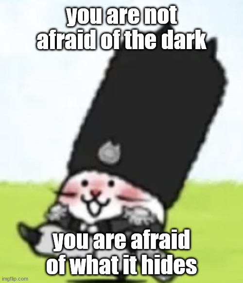 r/im14andthisisdeep | you are not afraid of the dark; you are afraid of what it hides | image tagged in vodka cat | made w/ Imgflip meme maker