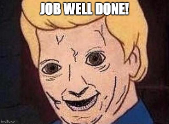 Shaggy this isnt weed fred scooby doo | JOB WELL DONE! | image tagged in shaggy this isnt weed fred scooby doo | made w/ Imgflip meme maker