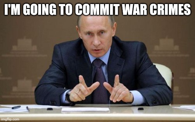 In a Nutshell | I'M GOING TO COMMIT WAR CRIMES | image tagged in memes,vladimir putin | made w/ Imgflip meme maker