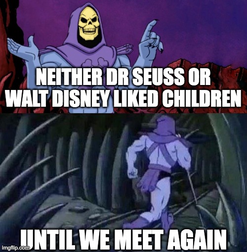 Until we meet again | NEITHER DR SEUSS OR WALT DISNEY LIKED CHILDREN; UNTIL WE MEET AGAIN | image tagged in he man skeleton advices | made w/ Imgflip meme maker