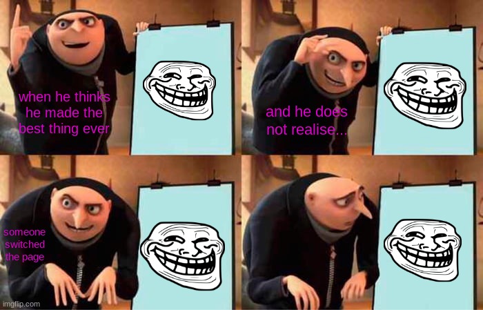 gru gets trolled | when he thinks he made the best thing ever; and he does not realise... someone switched the page | image tagged in memes,gru's plan | made w/ Imgflip meme maker