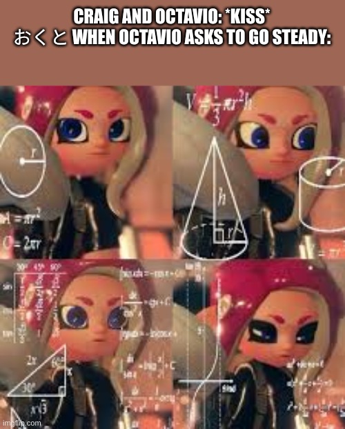dON't. TRANSLATe. | CRAIG AND OCTAVIO: *KISS*
おくと WHEN OCTAVIO ASKS TO GO STEADY: | image tagged in confused octoling,drm oc | made w/ Imgflip meme maker