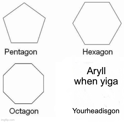 OC meme (Aryll freaking hates the yiga clan and want to destroy anything related to it) | Aryll when yiga; Yourheadisgon | image tagged in memes,pentagon hexagon octagon,credit to tako-chan and cala | made w/ Imgflip meme maker