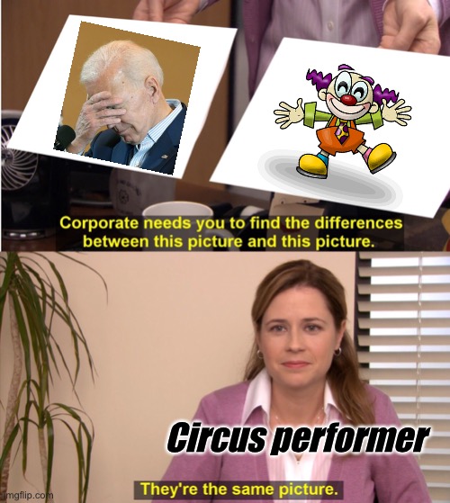 Circus |  Circus performer | image tagged in memes,they're the same picture,circus,joe biden,clown | made w/ Imgflip meme maker