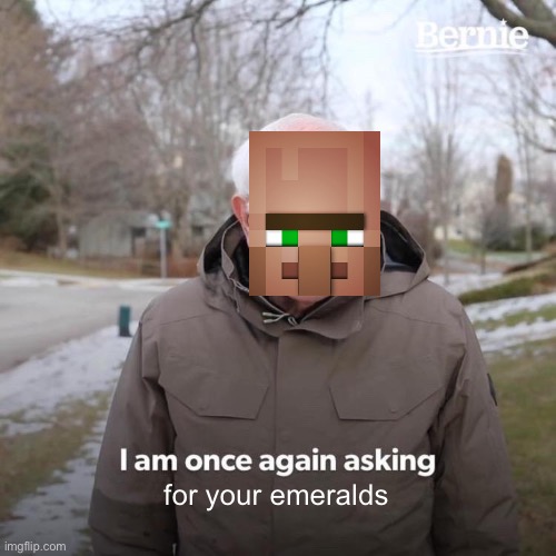 Bernie I Am Once Again Asking For Your Support | for your emeralds | image tagged in memes,bernie i am once again asking for your support | made w/ Imgflip meme maker