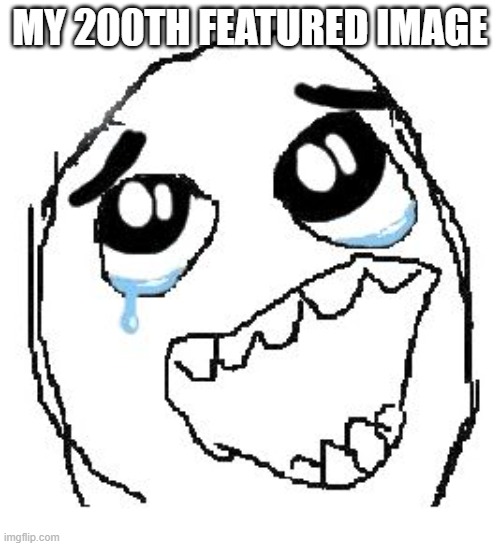 yay! | MY 200TH FEATURED IMAGE | image tagged in memes,happy guy rage face | made w/ Imgflip meme maker