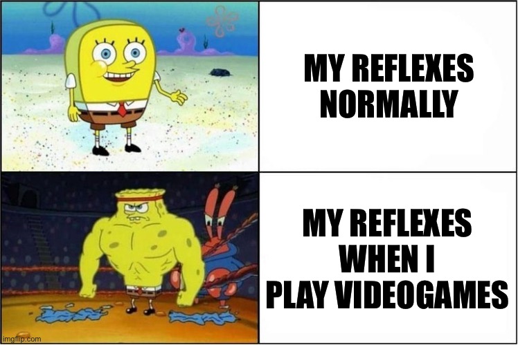 Weak vs Strong Spongebob | MY REFLEXES NORMALLY; MY REFLEXES WHEN I PLAY VIDEOGAMES | image tagged in weak vs strong spongebob,memes,funny,video games,relatable | made w/ Imgflip meme maker