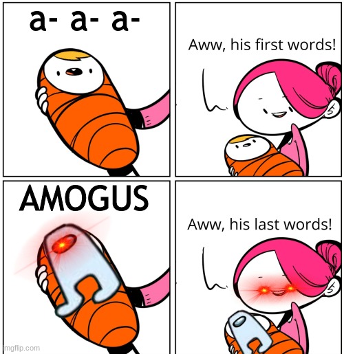 SSSUUUUUUUUUSSSS |  a- a- a-; AMOGUS | image tagged in aww his last words | made w/ Imgflip meme maker