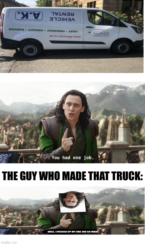 You had one job. Just the one | THE GUY WHO MADE THAT TRUCK: | image tagged in you had one job just the one,design fails | made w/ Imgflip meme maker