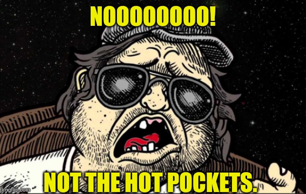 Mr. Plinkett | NOOOOOOOO! NOT THE HOT POCKETS. | image tagged in mr plinkett | made w/ Imgflip meme maker