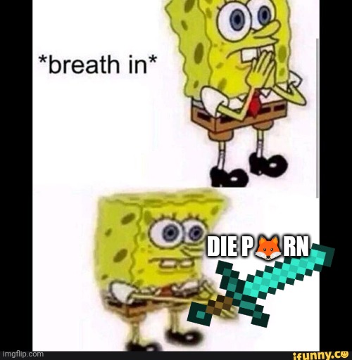 Spongebob Boi | DIE P?RN | image tagged in spongebob boi | made w/ Imgflip meme maker