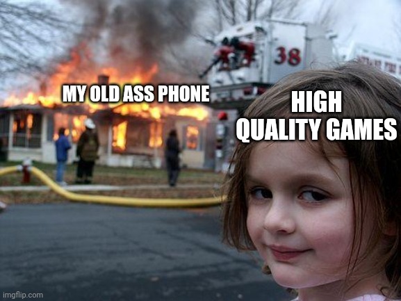 Disaster Girl | MY OLD ASS PHONE; HIGH QUALITY GAMES | image tagged in memes,disaster girl | made w/ Imgflip meme maker