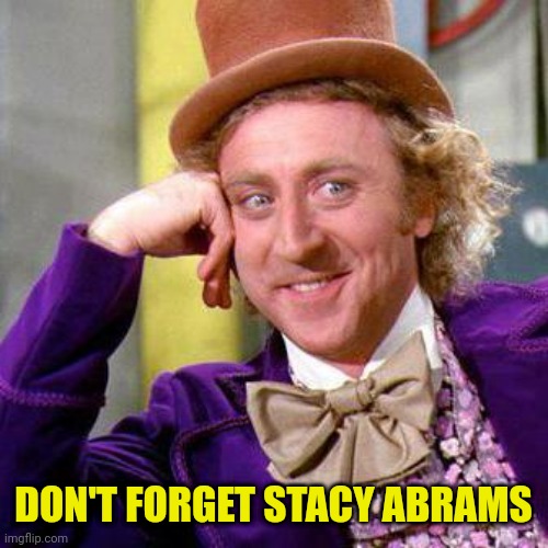 Willy Wonka Blank | DON'T FORGET STACY ABRAMS | image tagged in willy wonka blank | made w/ Imgflip meme maker