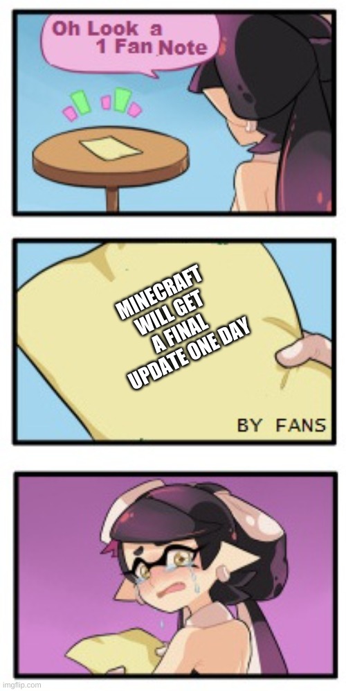 Splatoon - Sad Writing Note | MINECRAFT WILL GET A FINAL UPDATE ONE DAY | image tagged in splatoon - sad writing note | made w/ Imgflip meme maker