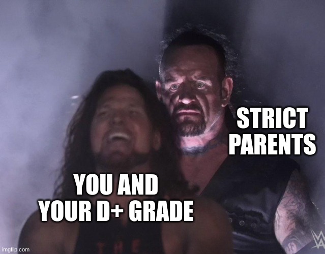 Why do I hear boss music | STRICT PARENTS; YOU AND YOUR D+ GRADE | image tagged in undertaker | made w/ Imgflip meme maker