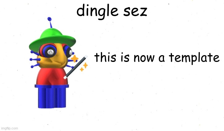 this is a template for everyone now :D | dingle sez; this is now a template | image tagged in dingle says | made w/ Imgflip meme maker