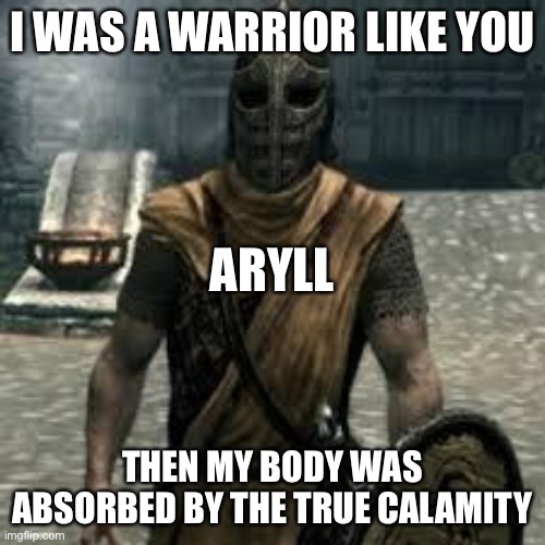Oc  memes for daysss (and this is how Aryll is 114 years old) | I WAS A WARRIOR LIKE YOU; ARYLL; THEN MY BODY WAS ABSORBED BY THE TRUE CALAMITY | image tagged in arrow to the knee | made w/ Imgflip meme maker