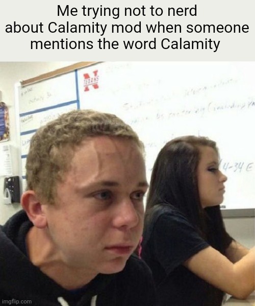 VeganStruggleGuy | Me trying not to nerd about Calamity mod when someone mentions the word Calamity | image tagged in veganstruggleguy | made w/ Imgflip meme maker