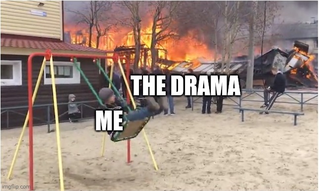 Swing Fire | ME THE DRAMA | image tagged in swing fire | made w/ Imgflip meme maker