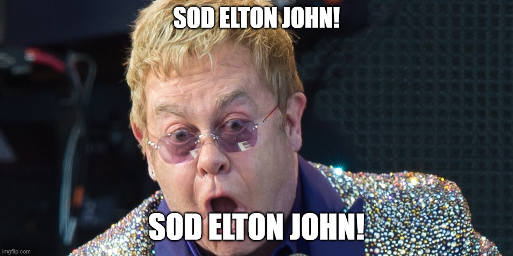 He said "Sod the First Amendment" So... | SOD ELTON JOHN! SOD ELTON JOHN! | image tagged in elton john,first amendment,knights,woke | made w/ Imgflip meme maker