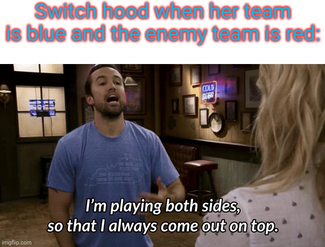 Due to her Blue and Red ink hair, she has played on both sides of a turf war | Switch hood when her team is blue and the enemy team is red: | image tagged in i'm playing both sides | made w/ Imgflip meme maker
