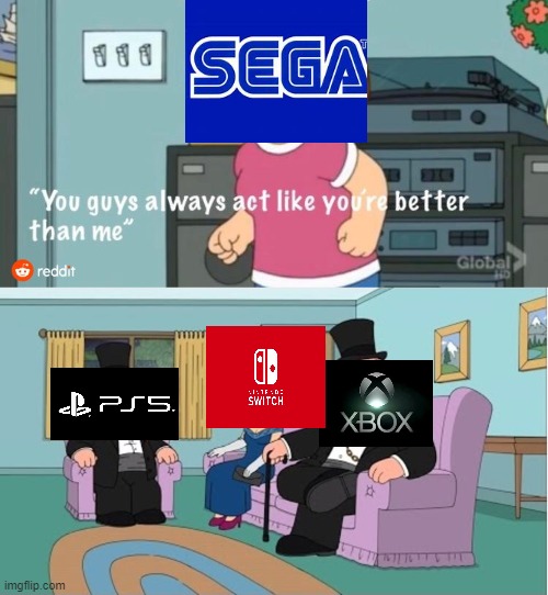 I feel bad for sega | image tagged in you guys always act like you're better than me | made w/ Imgflip meme maker