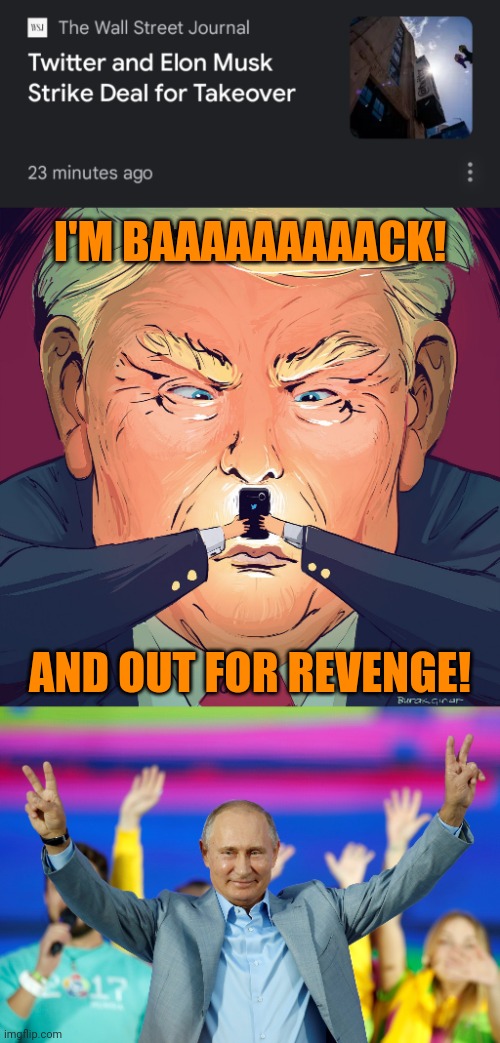 I'M BAAAAAAAAACK! AND OUT FOR REVENGE! | image tagged in elon musk,twitter,donald trump,vladimir putin,freedom to abuse,freedom to lie | made w/ Imgflip meme maker