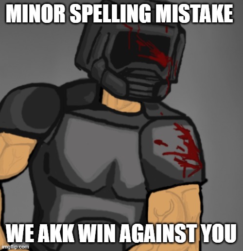 doom chad | MINOR SPELLING MISTAKE WE AKK WIN AGAINST YOU | image tagged in doom chad | made w/ Imgflip meme maker